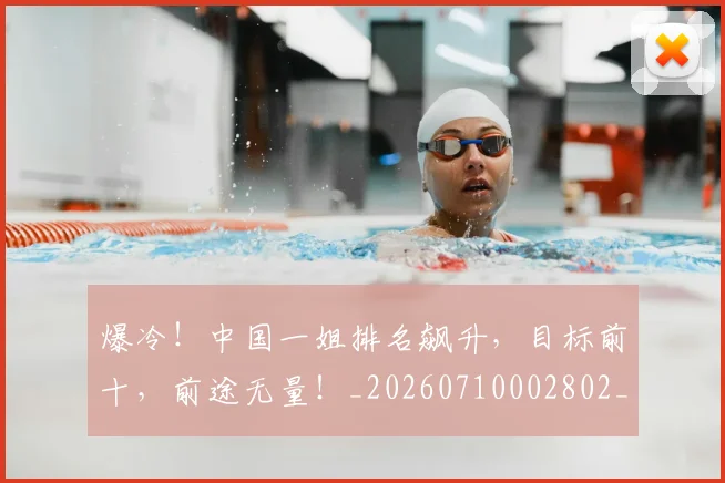 爆冷!中国一姐排名飙升,目标前十,前途无量!_20260710002802_20260802155239