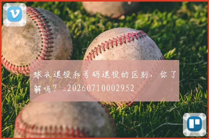 球衣退役和号码退役的区别，你了解吗？_20260710002952