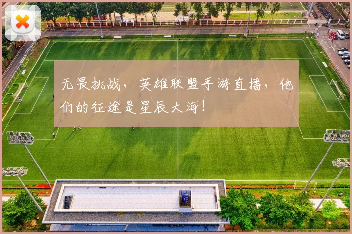 无畏挑战,英雄联盟手游直播,他们的征途是星辰大海!