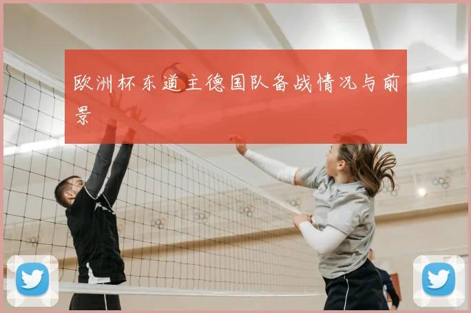 欧洲杯东道主德国队备战情况与前景